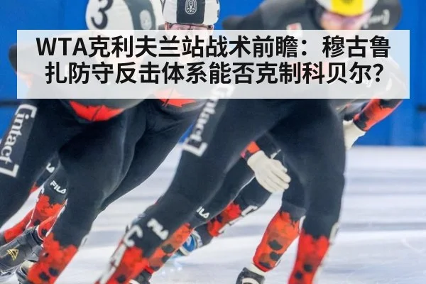 WTA克利夫兰站战术前瞻：穆古鲁扎防守反击体系能否克制科贝尔？